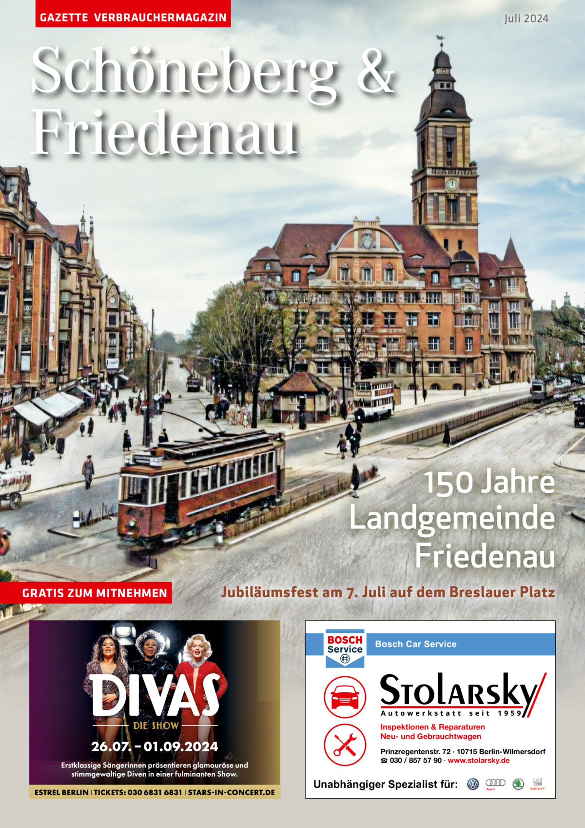 GAZETTE VERBRAUCHERMAGAZIN  Juli 2024  Schöneberg & Friedenau  150 Jahre Landgemeinde Friedenau GRATIS ZUM MITNEHMEN  Jubiläumsfest am 7. Juli auf dem Breslauer Platz  Inspektionen & Reparaturen Neu- und Gebrauchtwagen Prinzregentenstr. 72 · 10715 Berlin-Wilmersdorf ☎ 030 / 857 57 90 · www.stolarsky.de  Unabhängiger Spezialist für: