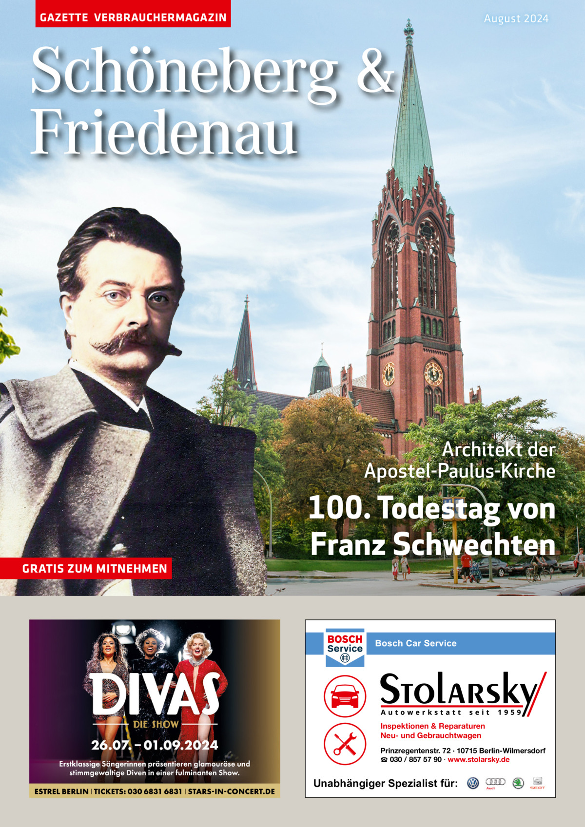 GAZETTE VERBRAUCHERMAGAZIN  August 2024  Schöneberg & Friedenau  Architekt der Apostel-Paulus-Kirche  GRATIS ZUM MITNEHMEN  100. Todestag von Franz Schwechten  Inspektionen & Reparaturen Neu- und Gebrauchtwagen Prinzregentenstr. 72 · 10715 Berlin-Wilmersdorf ☎ 030 / 857 57 90 · www.stolarsky.de  Unabhängiger Spezialist für: