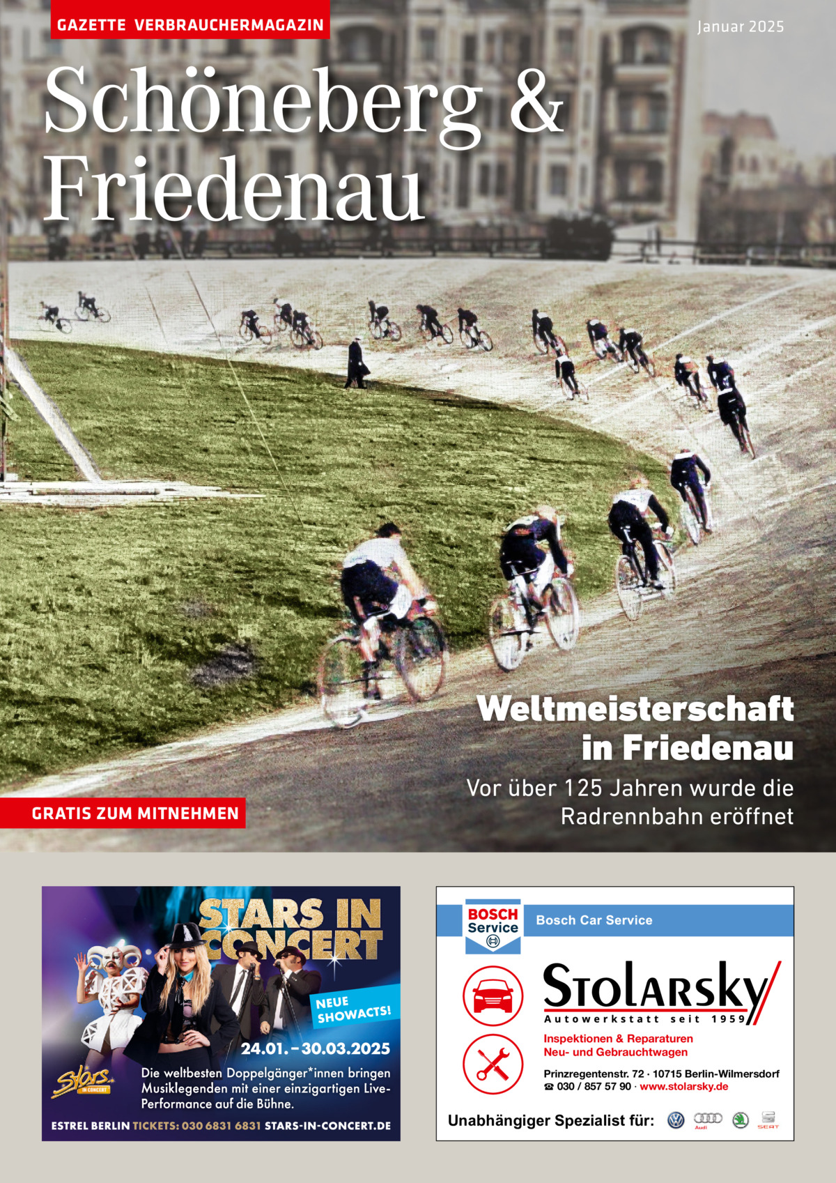 GAZETTE VERBRAUCHERMAGAZIN  Januar 2025  Schöneberg & Friedenau  Weltmeisterschaft in Friedenau GRATIS ZUM MITNEHMEN  Vor über 125 Jahren wurde die Radrennbahn eröffnet  Inspektionen & Reparaturen Neu- und Gebrauchtwagen Prinzregentenstr. 72 · 10715 Berlin-Wilmersdorf ☎ 030 / 857 57 90 · www.stolarsky.de  Unabhängiger Spezialist für: