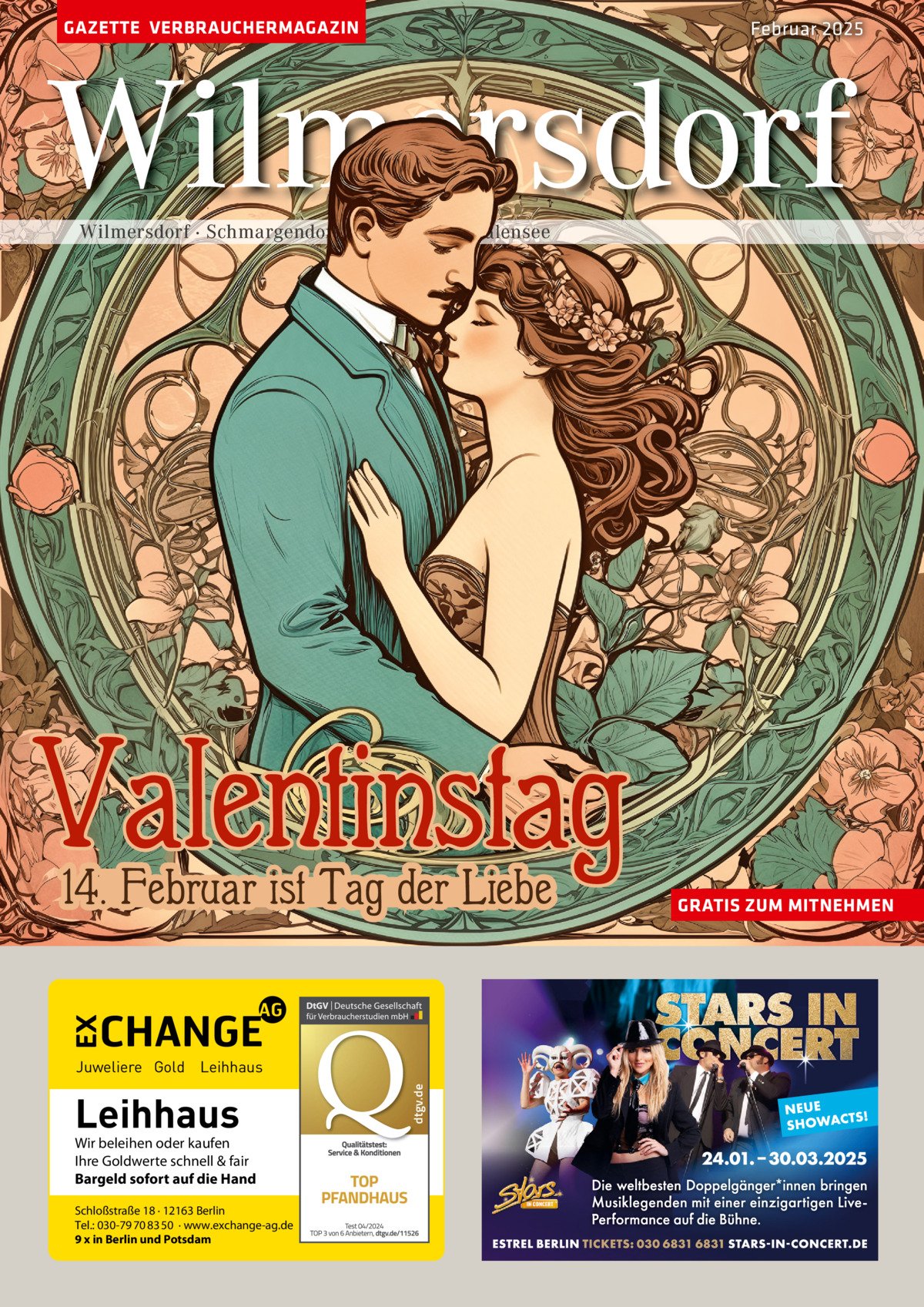 GAZETTE VERBRAUCHERMAGAZIN  Februar 2025  Wilmersdorf Wilmersdorf · Schmargendorf · Grunewald · Halensee  Valentinstag 14. Februar ist Tag der Liebe  Leihhaus  Wir beleihen oder kaufen Ihre Goldwerte schnell & fair Bargeld sofort auf die Hand Schloßstraße 18 · 12163 Berlin Tel.: 030-79 70 83 50 · www.exchange-ag.de 9 x in Berlin und Potsdam  dtgv de dtgv.de  Juweliere Gold Leihhaus  GRATIS ZUM MITNEHMEN