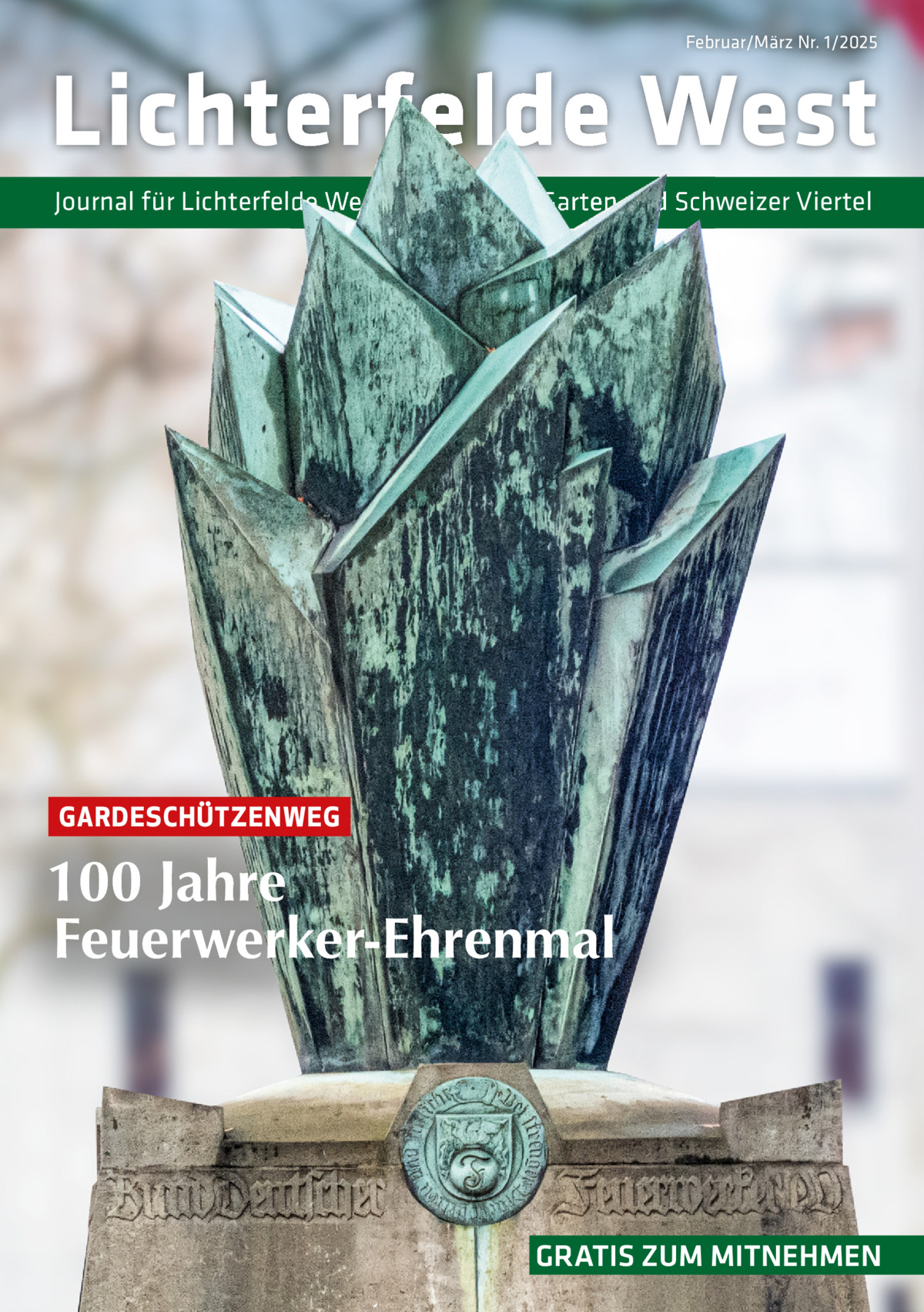 Februar/März Nr. 1/2025  Lichterfelde West Journal für Lichterfelde West, Botanischer Garten und Schweizer Viertel  GARDESCHÜTZENWEG  100 Jahre Feuerwerker-Ehrenmal  GRATIS ZUM MITNEHMEN